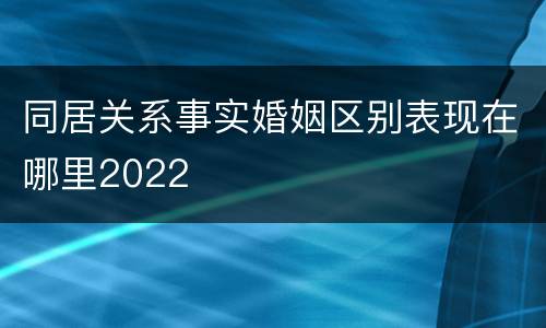 同居关系事实婚姻区别表现在哪里2022