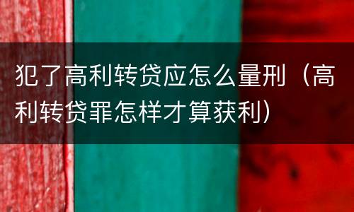 犯了高利转贷应怎么量刑（高利转贷罪怎样才算获利）