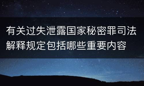 有关过失泄露国家秘密罪司法解释规定包括哪些重要内容