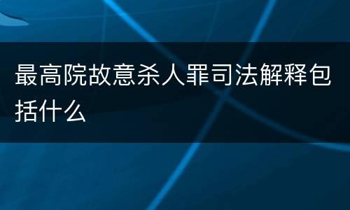 最高院故意杀人罪司法解释包括什么