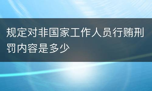 规定对非国家工作人员行贿刑罚内容是多少