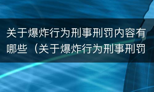 关于爆炸行为刑事刑罚内容有哪些（关于爆炸行为刑事刑罚内容有哪些）