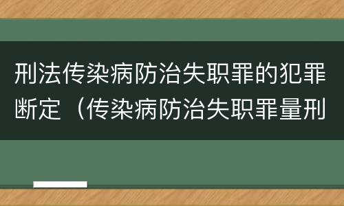 刑法传染病防治失职罪的犯罪断定（传染病防治失职罪量刑）