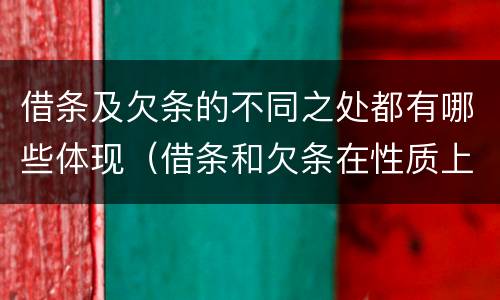 借条及欠条的不同之处都有哪些体现（借条和欠条在性质上有哪些不同）