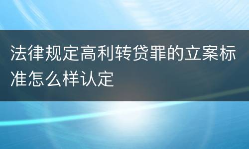 法律规定高利转贷罪的立案标准怎么样认定