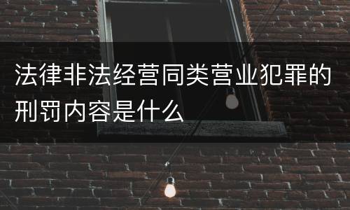 法律非法经营同类营业犯罪的刑罚内容是什么