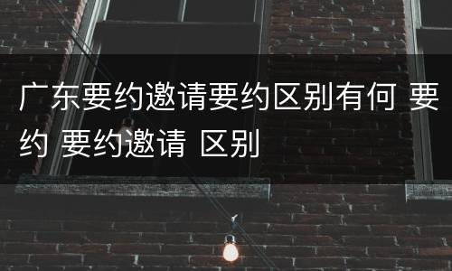 广东要约邀请要约区别有何 要约 要约邀请 区别