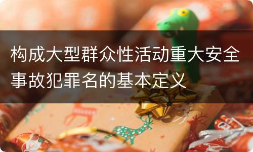 构成大型群众性活动重大安全事故犯罪名的基本定义