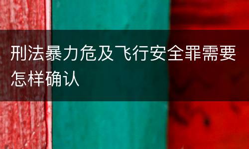 刑法暴力危及飞行安全罪需要怎样确认