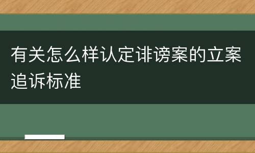 有关怎么样认定诽谤案的立案追诉标准