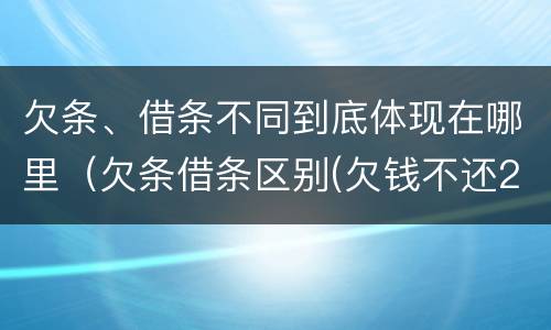 欠条、借条不同到底体现在哪里（欠条借条区别(欠钱不还2020年新规 - 法律之家）