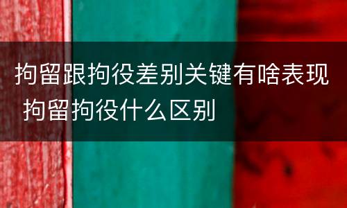 拘留跟拘役差别关键有啥表现 拘留拘役什么区别