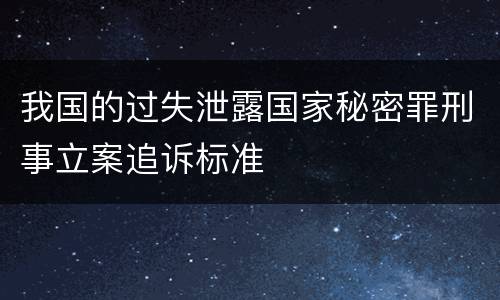 我国的过失泄露国家秘密罪刑事立案追诉标准