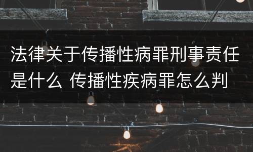 法律关于传播性病罪刑事责任是什么 传播性疾病罪怎么判