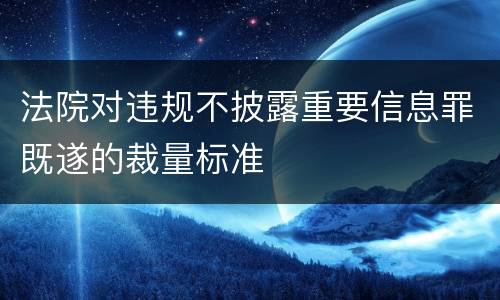 法院对违规不披露重要信息罪既遂的裁量标准