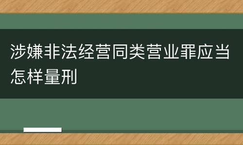 涉嫌非法经营同类营业罪应当怎样量刑