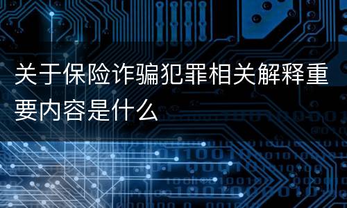 关于保险诈骗犯罪相关解释重要内容是什么