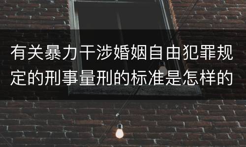 有关暴力干涉婚姻自由犯罪规定的刑事量刑的标准是怎样的