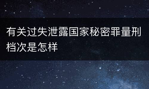 有关过失泄露国家秘密罪量刑档次是怎样