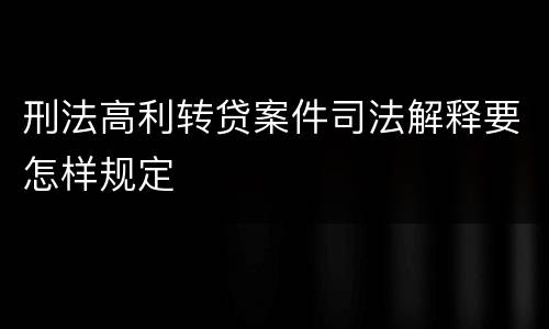 刑法高利转贷案件司法解释要怎样规定