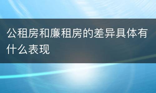 公租房和廉租房的差异具体有什么表现