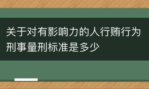 关于对有影响力的人行贿行为刑事量刑标准是多少