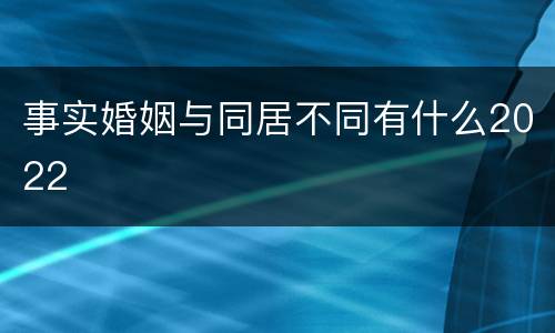 事实婚姻与同居不同有什么2022