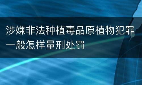 涉嫌非法种植毒品原植物犯罪一般怎样量刑处罚