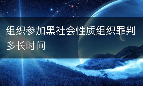 组织参加黑社会性质组织罪判多长时间