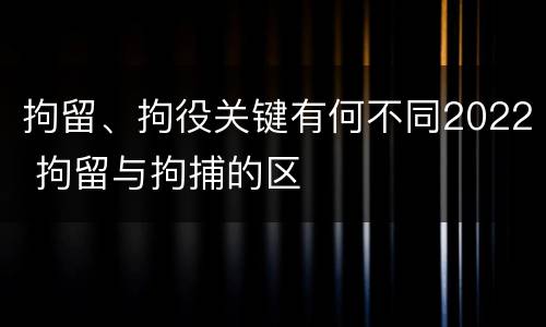 拘留、拘役关键有何不同2022 拘留与拘捕的区