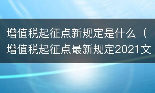 增值税起征点新规定是什么（增值税起征点最新规定2021文件）