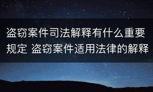 盗窃案件司法解释有什么重要规定 盗窃案件适用法律的解释