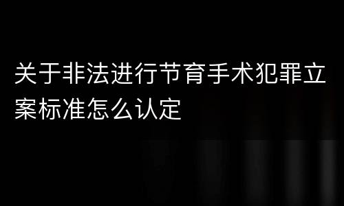 关于非法进行节育手术犯罪立案标准怎么认定