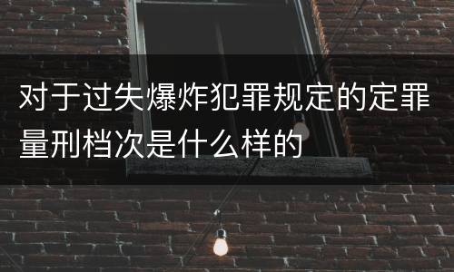 对于过失爆炸犯罪规定的定罪量刑档次是什么样的