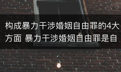 构成暴力干涉婚姻自由罪的4大方面 暴力干涉婚姻自由罪是自诉案件吗