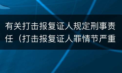 有关打击报复证人规定刑事责任（打击报复证人罪情节严重）