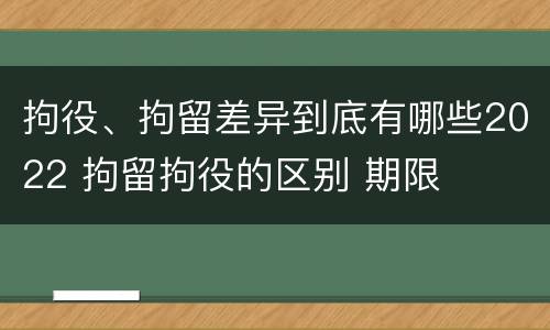 拘役、拘留差异到底有哪些2022 拘留拘役的区别 期限