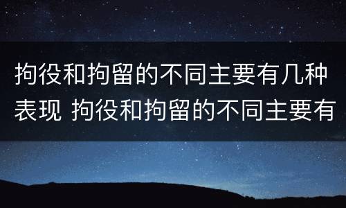 拘役和拘留的不同主要有几种表现 拘役和拘留的不同主要有几种表现形态