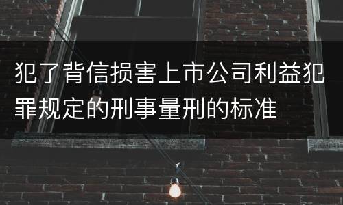 犯了背信损害上市公司利益犯罪规定的刑事量刑的标准