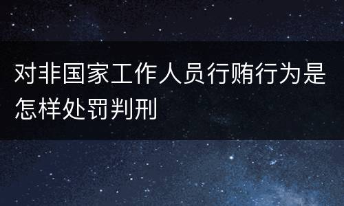 对非国家工作人员行贿行为是怎样处罚判刑