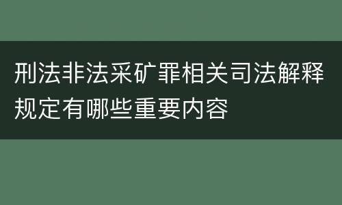 刑法非法采矿罪相关司法解释规定有哪些重要内容