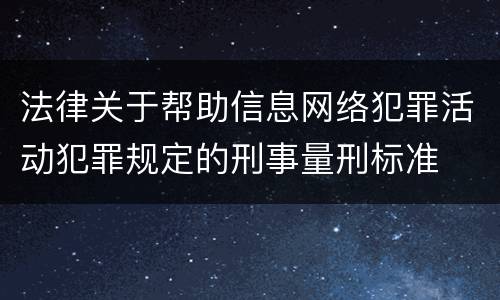 法律关于帮助信息网络犯罪活动犯罪规定的刑事量刑标准