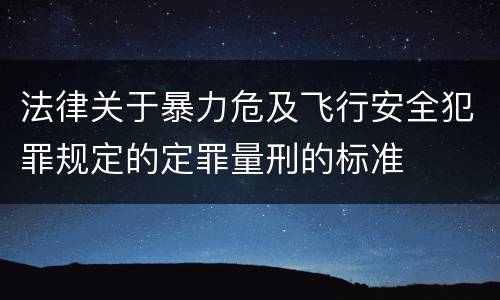 法律关于暴力危及飞行安全犯罪规定的定罪量刑的标准