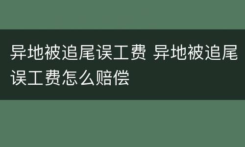 异地被追尾误工费 异地被追尾误工费怎么赔偿