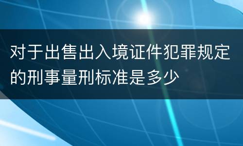 对于出售出入境证件犯罪规定的刑事量刑标准是多少