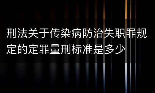 刑法关于传染病防治失职罪规定的定罪量刑标准是多少