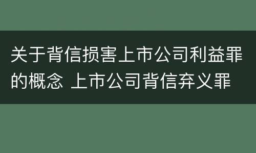 关于背信损害上市公司利益罪的概念 上市公司背信弃义罪