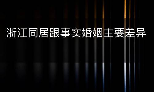 浙江同居跟事实婚姻主要差异