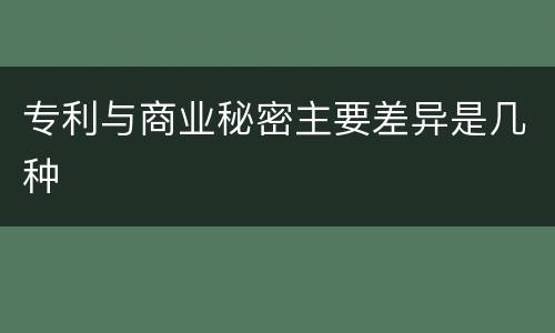 专利与商业秘密主要差异是几种