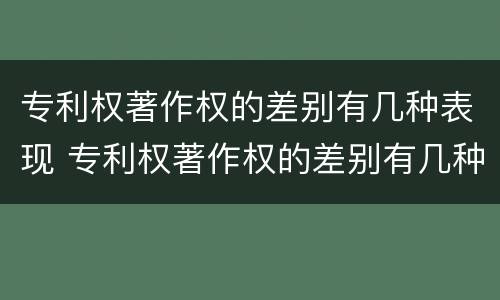 专利权著作权的差别有几种表现 专利权著作权的差别有几种表现手法